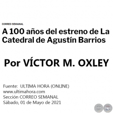 A 100 AOS DEL ESTRENO DE LA CATEDRAL DE AGUSTN BARRIOS -  Por  VCTOR M. OXLEY - Sbado, 01 de Mayo de 2021